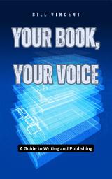 Icon image Your Book, Your Voice: A Guide to Writing and Publishing