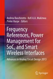 Icon image Frequency References, Power Management for SoC, and Smart Wireless Interfaces: Advances in Analog Circuit Design 2013