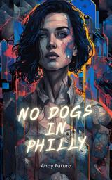 Icon image No Dogs in Philly: A Cyberpunk Horror Noir