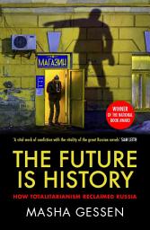 Icon image The Future is History: How Totalitarianism Reclaimed Russia