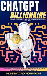 Icon image CHATGPT BILLIONAIRE - TRANSFORMANDO A IA EM SUA MINA DE OURO ONLINE: Aproveite A Revolução Da Ia E Faça Sua Fortuna No Mundo Digital