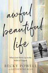 Icon image Awful Beautiful Life: When God Shows Up in the Midst of Tragedy