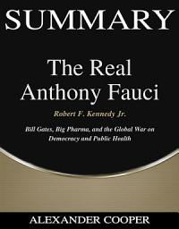 Icon image Summary of The Real Anthony Fauci: by Robert F. Kennedy Jr. - Bill Gates, Big Pharma, and the Global War on Democracy and Public Health - A Comprehensive Summary