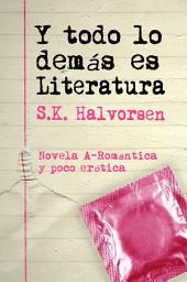 Icon image Y todo lo demás es Literatura: Novela a-romántica y poco erótica