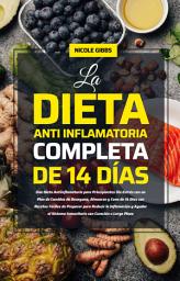 Icon image La Dieta Anti Inflamatoria Completa De 14 Días: Una dieta antiinflamatoria para principiantes sin estrés con un plan de comidas de desayuno, almuerzo y cena de 14 días con recetas fáciles de preparar para reducir la inflamación y ayudar al sistema inmunitario con curación a largo plazo