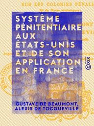 Icon image Système pénitentiaire aux États-Unis et de son application en France: Suivi d'un Appendice sur les colonies pénales et de notes statistiques