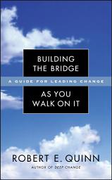 Icon image Building the Bridge As You Walk On It: A Guide for Leading Change