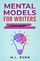 Icon image Mental Models for Writers: 73 Ways to Elevate Your Thinking, Improve Your Writing, and Capture Success