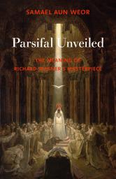 Icon image Parsifal Unveiled: The Meaning of Richard Wagner’s Masterpiece