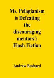 Icon image Ms. Pelagianism is Defeating the discouraging mentors!: Flash Fiction