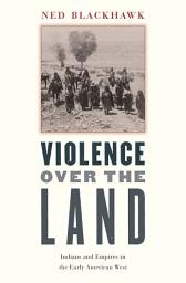 Icon image Violence over the Land: Indians and Empires in the Early American West