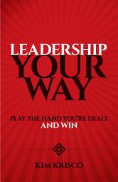 Icon image Leadership Your Way: Play the Hand You're Dealt and Win