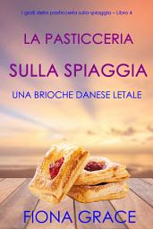 Icon image La pasticceria sulla spiaggia: Una brioche danese letale (I gialli della pasticceria sulla spiaggia — Libro 4)