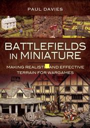 Icon image Battlefields In Miniature: Making Realistic And Effective Terrain For Wargames