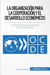 Icon image La Organización para la Cooperación y el Desarrollo Económicos: La OCDE frente a los desafíos de la globalización