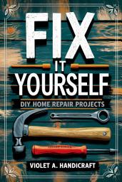 Icon image Fix It Yourself: DIY Home Repair Projects