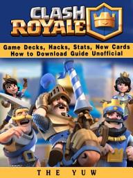 Icon image Clash Royale Game Decks, Hacks, Stats, New Cards How to Download Guide Unofficial