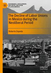 Icon image The Decline of Labor Unions in Mexico during the Neoliberal Period