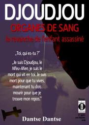 Icon image DJOUDJOU ORGANES DU SANG : la revanche de l’enfant assassiné.: "Toi, qui es-tu ? " "Je suis Djoudjou, le Nfeu-Men, je suis le mort qui vit en toi. Je suis mort pour que tu vives, maintenant tu dois mourir pour que je trouve mon repos".