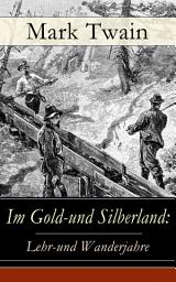 Icon image Im Gold-und Silberland: Lehr-und Wanderjahre: Reiseerzählungen: Der große Zeitungsroman + Von Virginia nach San Francisco + Goldgräber + Die angesehensten Bürger-Schwurgerichte + Nabobs in Nevada und viel mehr