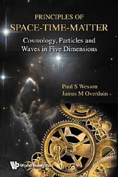 Icon image Principles Of Space-time-matter: Cosmology, Particles And Waves In Five Dimensions