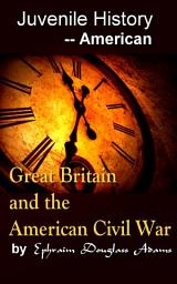 Icon image Great Britain and the American Civil War: Juvenile History - - American