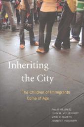 Icon image Inheriting the City: The Children of Immigrants Come of Age