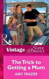 Icon image The Trick To Getting A Mom (Single Father, Book 10) (Mills & Boon Vintage Superromance)