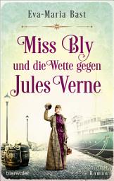 Icon image Miss Bly und die Wette gegen Jules Verne: Roman - Inspiriert von der abenteuerlichen Reise der Journalistin Nellie Bly – der mutigsten Reporterin des 19. Jahrhunderts! -