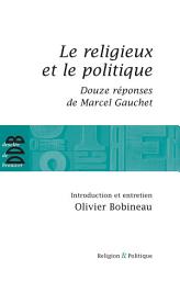 Icon image Le religieux et le politique: Suivi de Douze réponses de Marcel Gauchet