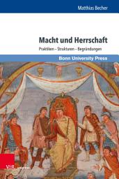 Icon image Macht und Herrschaft: Praktiken – Strukturen – Begründungen. Ausgewählte Aufsätze von Matthias Becher anlässlich seines 60. Geburtstages. herausgegeben von Linda Dohmen, Florian Hartmann, Hendrik Hess und Daniel König