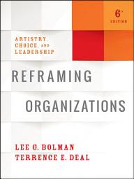 Icon image Reframing Organizations: Artistry, Choice, and Leadership, Edition 6