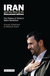 Icon image Iran and the Rise of Its Neoconservatives: The Politics of Tehran's Silent Revolution