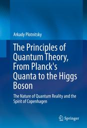 Icon image The Principles of Quantum Theory, From Planck's Quanta to the Higgs Boson: The Nature of Quantum Reality and the Spirit of Copenhagen