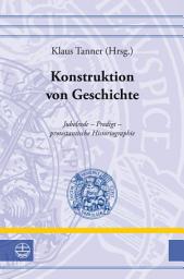 Icon image Konstruktion von Geschichte: Jubelrede – Predigt – protestantische Historiographie