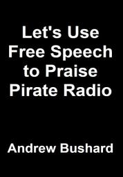 Icon image Let's Use Free Speech to Praise Pirate Radio