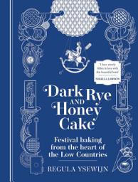 Icon image Dark Rye and Honey Cake: Festival baking from the heart of the Low Countries