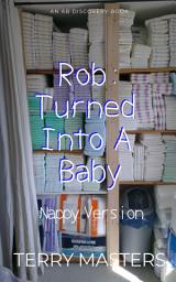 Icon image Rob: Turned Into A Baby - Nappy Version: An ABDL/Regression Novel