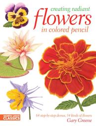 Icon image Creating Radiant Flowers in Colored Pencil: 64 step-by-step demos / 54 kinds of flowers