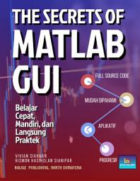 Icon image The Secrets of MATLAB GUI: Belajar Cepat, Mandiri, dan Langsung Praktek: Full Source Code