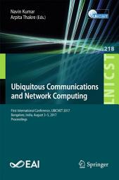 Icon image Ubiquitous Communications and Network Computing: First International Conference, UBICNET 2017, Bangalore, India, August 3-5, 2017, Proceedings