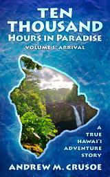 Icon image Ten Thousand Hours in Paradise: Arrival