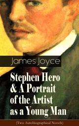 Icon image Stephen Hero & A Portrait of the Artist as a Young Man (Two Autobiographical Novels): Including Biography of the Author