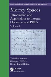 Icon image Morrey Spaces: Introduction and Applications to Integral Operators and PDE’s, Volume I