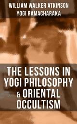 Icon image THE LESSONS IN YOGI PHILOSOPHY & ORIENTAL OCCULTISM: The Mental and Spiritual Principles, The Human Aura, Mantras & Meditations, The Astral World, Spiritual Evolution, Telepathy & Clairvoyance, Human Magnetism, Psychic Influence…