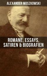 Icon image Alexander Moszkowski: Romane, Essays, Satiren & Biografien: Einstein + Das Buch der 1000 Wunder + Die Inseln der Weisheit + Das Geheimnis der Sprache