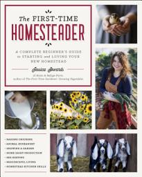 Icon image The First-Time Homesteader: A complete beginner's guide to starting and loving your new homestead