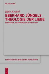 Icon image Eberhard Jüngels Theologie der Liebe: Theologie, Anthropologie und Ethik