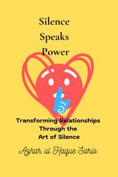 Icon image Silence Speaks Power: Transforming Relationships Through the Art of Silence