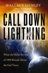 Icon image Call Down Lightning: What the Welsh Revival of 1904 Reveals About the End Times